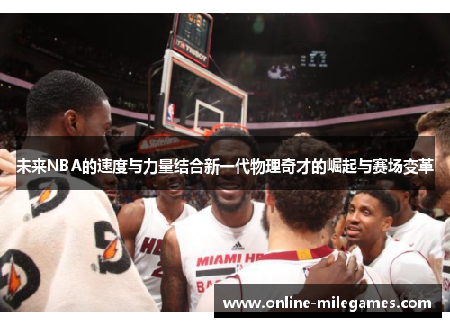 未来NBA的速度与力量结合新一代物理奇才的崛起与赛场变革