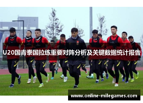 U20国青泰国拉练重要对阵分析及关键数据统计报告