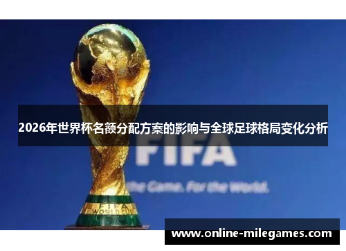 2026年世界杯名额分配方案的影响与全球足球格局变化分析