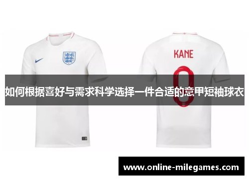 如何根据喜好与需求科学选择一件合适的意甲短袖球衣 如何根据喜好与需求科学选择一件合适的意甲短袖球衣