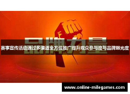 赛事宣传活动通过多渠道全方位推广提升观众参与度与品牌曝光度 赛事宣传活动通过多渠道全方位推广提升观众参与度与品牌曝光度