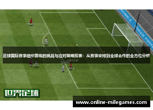 足球国际赛事组织面临的挑战与应对策略探索:从赛事安排到全球合作的全方位分析 足球国际赛事组织面临的挑战与应对策略探索:从赛事安排到全球合作的全方位分析