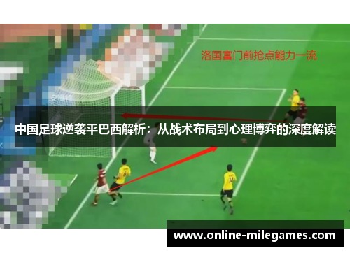 中国足球逆袭平巴西解析:从战术布局到心理博弈的深度解读 中国足球逆袭平巴西解析:从战术布局到心理博弈的深度解读