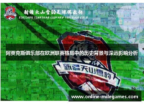 阿贾克斯俱乐部在欧洲联赛格局中的历史背景与深远影响分析 阿贾克斯俱乐部在欧洲联赛格局中的历史背景与深远影响分析