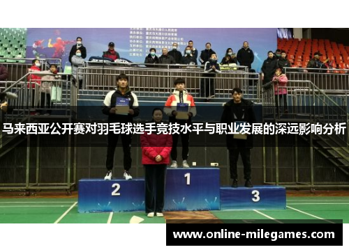 马来西亚公开赛对羽毛球选手竞技水平与职业发展的深远影响分析